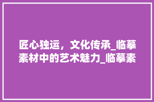 匠心独运，文化传承_临摹素材中的艺术魅力_临摹素材装饰 公共建筑设计