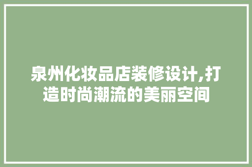 泉州化妆品店装修设计,打造时尚潮流的美丽空间 材料设备