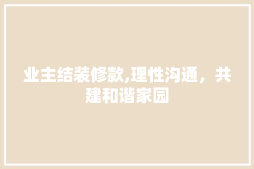 业主结装修款,理性沟通，共建和谐家园 设计原则