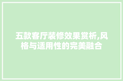 五款客厅装修效果赏析,风格与适用性的完美融合 材料设备