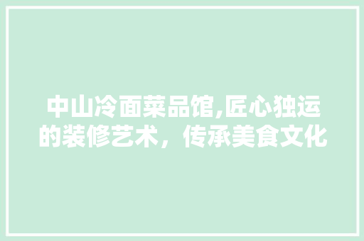 中山冷面菜品馆,匠心独运的装修艺术，传承美食文化的空间魅力 常用建材