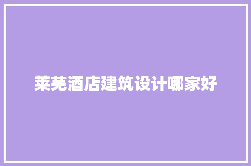 莱芜酒店建筑设计哪家好