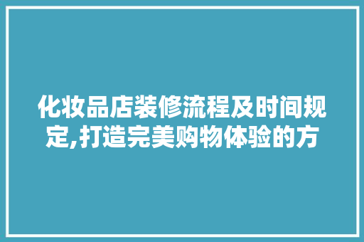 化妆品店装修流程及时间规定,打造完美购物体验的方法 材料设备