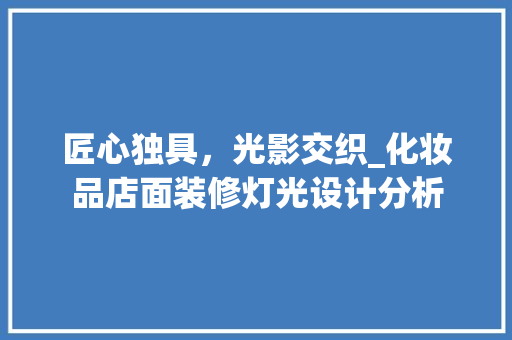 匠心独具，光影交织_化妆品店面装修灯光设计分析 建筑法规