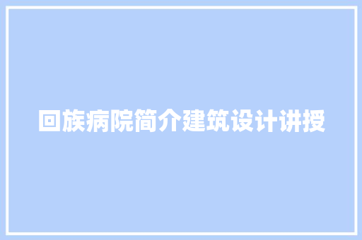 回族病院简介建筑设计讲授 施工技术