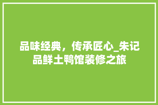 品味经典，传承匠心_朱记品鲜土鸭馆装修之旅 工艺流程