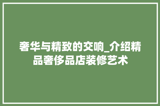 奢华与精致的交响_介绍精品奢侈品店装修艺术 建筑设计