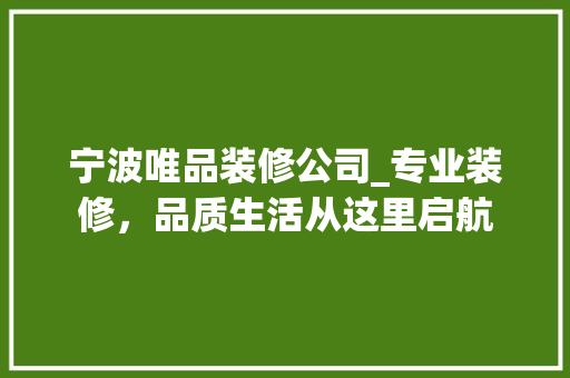 宁波唯品装修公司_专业装修，品质生活从这里启航 施工管理