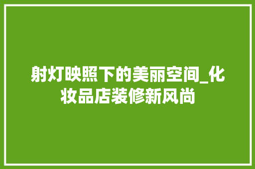 射灯映照下的美丽空间_化妆品店装修新风尚 住宅建筑设计