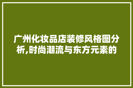 广州化妆品店装修风格图分析,时尚潮流与东方元素的完美融合 常用设备