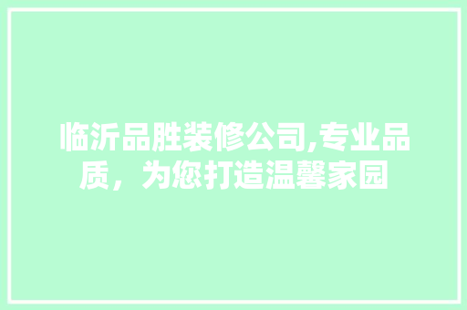 临沂品胜装修公司,专业品质，为您打造温馨家园