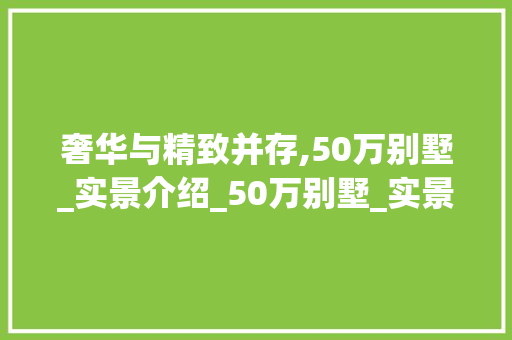 奢华与精致并存,50万别墅_实景介绍_50万别墅_实景照片 常用建材