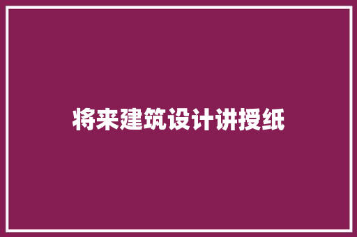 将来建筑设计讲授纸