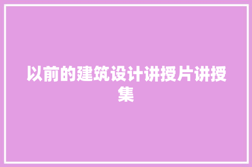 以前的建筑设计讲授片讲授集 工艺流程