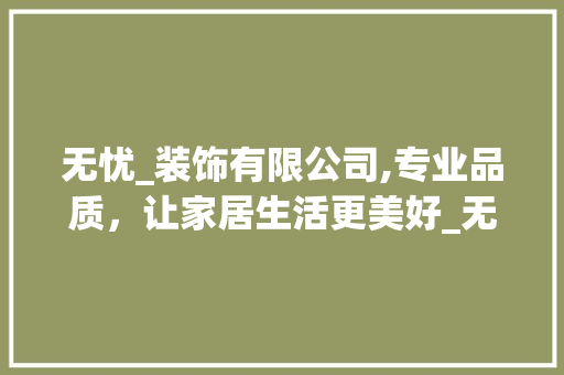 无忧_装饰有限公司,专业品质，让家居生活更美好_无忧_装饰有限公司怎么样 公共建筑设计
