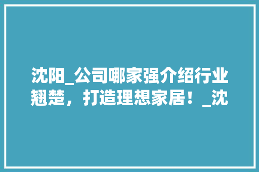 沈阳_公司哪家强介绍行业翘楚，打造理想家居！_沈阳_公司哪家强 住宅建筑设计
