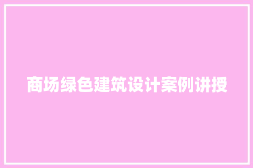 商场绿色建筑设计案例讲授 建筑法规