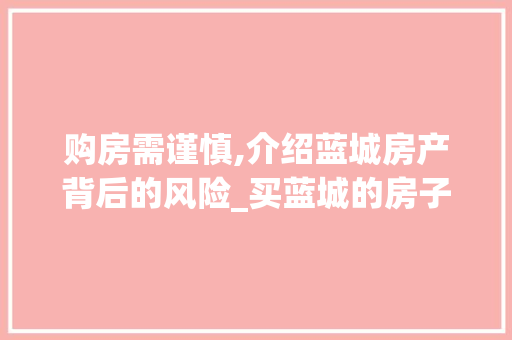 购房需谨慎,介绍蓝城房产背后的风险_买蓝城的房子要小心 建筑法规