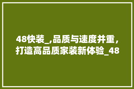 48快装_,品质与速度并重，打造高品质家装新体验_48快装_质量怎么样 公共建筑设计