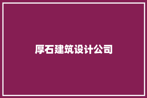 厚石建筑设计公司