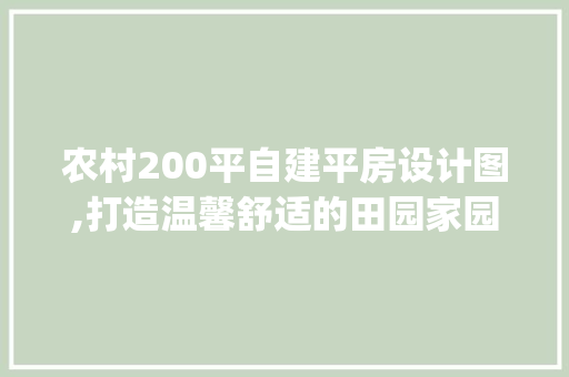 农村200平自建平房设计图,打造温馨舒适的田园家园_农村200平自建平房设计图 工艺流程
