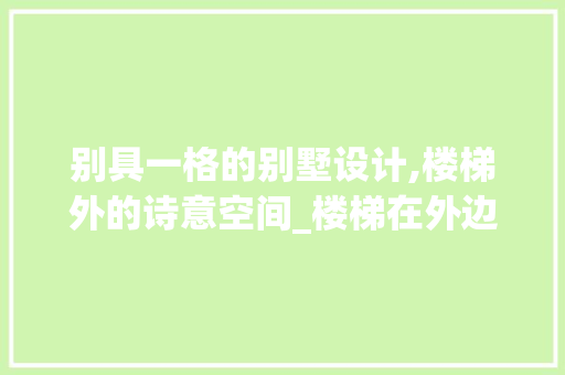 别具一格的别墅设计,楼梯外的诗意空间_楼梯在外边的别墅图片 住宅建筑设计