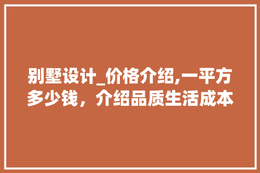 别墅设计_价格介绍,一平方多少钱，介绍品质生活成本_别墅设计_要多少钱一平方呢 常用设备