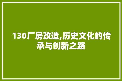 130厂房改造,历史文化的传承与创新之路 施工工艺