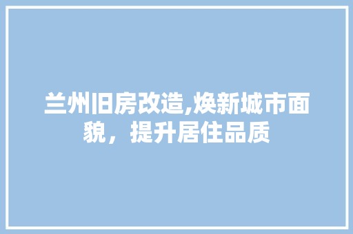 兰州旧房改造,焕新城市面貌，提升居住品质 建筑设计