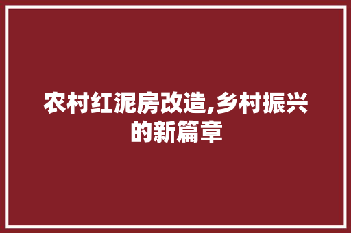 农村红泥房改造,乡村振兴的新篇章