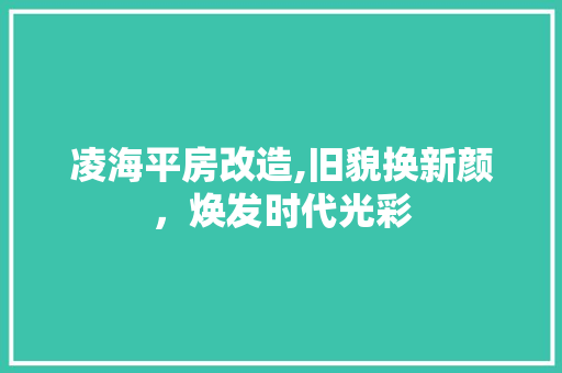 凌海平房改造,旧貌换新颜，焕发时代光彩