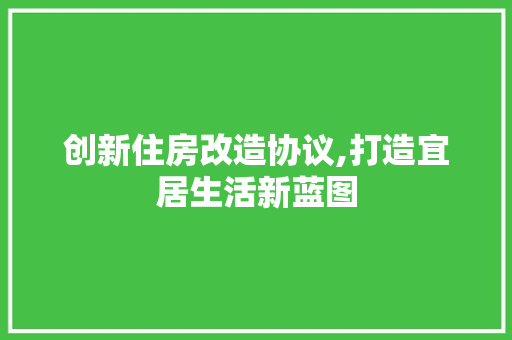 创新住房改造协议,打造宜居生活新蓝图 住宅建筑设计