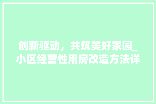 创新驱动，共筑美好家园_小区经营性用房改造方法详细介绍