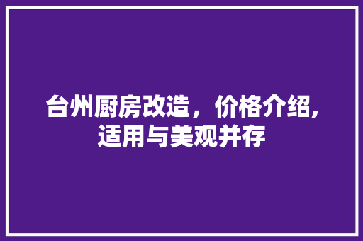 台州厨房改造，价格介绍,适用与美观并存