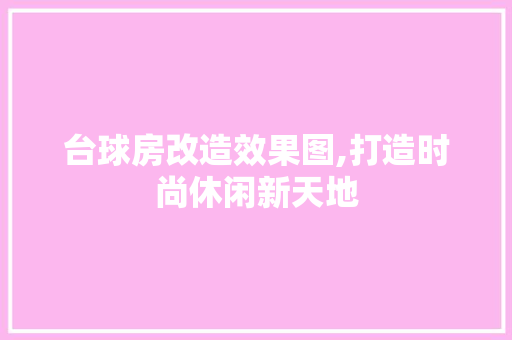 台球房改造效果图,打造时尚休闲新天地