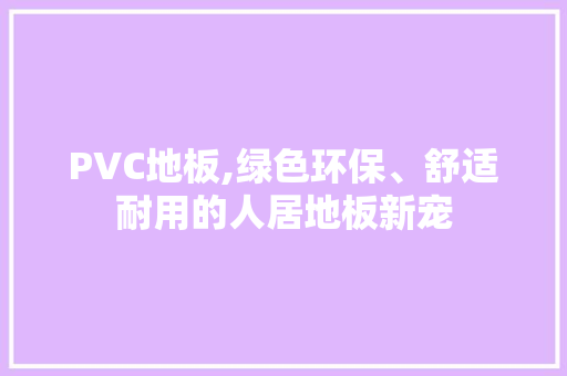 PVC地板,绿色环保、舒适耐用的人居地板新宠 设计原则