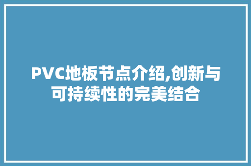 PVC地板节点介绍,创新与可持续性的完美结合 施工管理