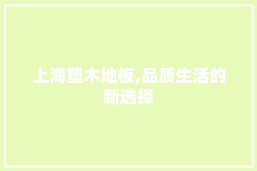 上海塑木地板,品质生活的新选择 施工工艺