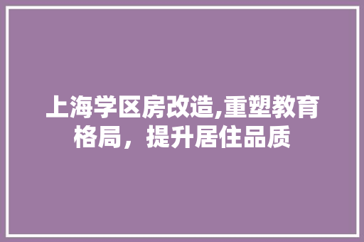 上海学区房改造,重塑教育格局，提升居住品质 常用建材