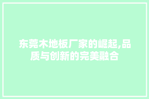 东莞木地板厂家的崛起,品质与创新的完美融合 住宅建筑设计