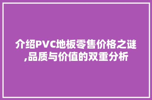 介绍PVC地板零售价格之谜,品质与价值的双重分析 住宅建筑设计