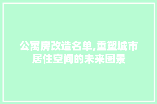 公寓房改造名单,重塑城市居住空间的未来图景 建筑法规