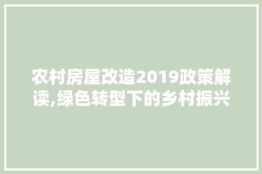 农村房屋改造2019政策解读,绿色转型下的乡村振兴之路 材料设备