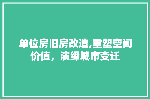 单位房旧房改造,重塑空间价值，演绎城市变迁