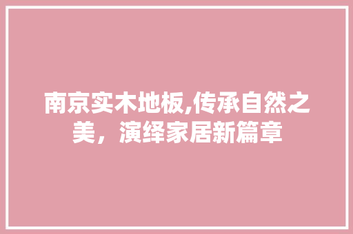南京实木地板,传承自然之美，演绎家居新篇章 设计原则