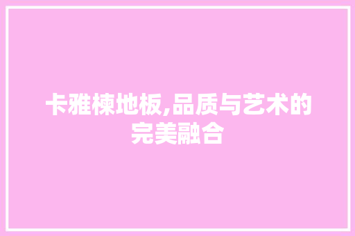 卡雅楝地板,品质与艺术的完美融合 生态建筑设计