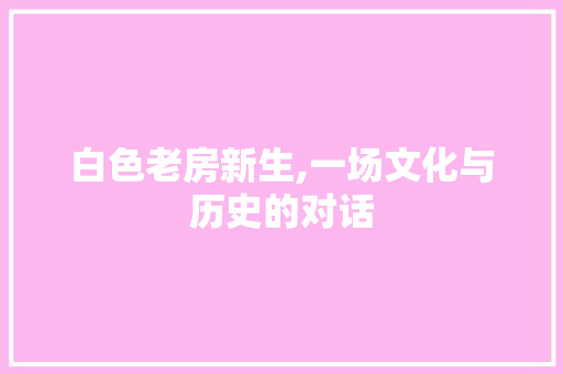 白色老房新生,一场文化与历史的对话