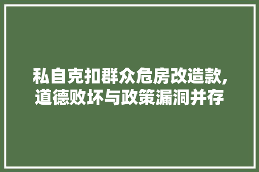 私自克扣群众危房改造款,道德败坏与政策漏洞并存