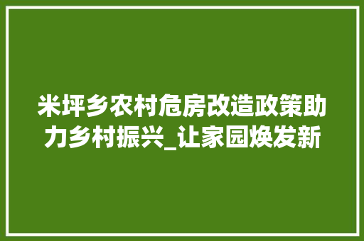 米坪乡农村危房改造政策助力乡村振兴_让家园焕发新颜 常用设备