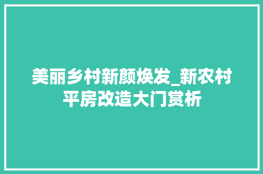 美丽乡村新颜焕发_新农村平房改造大门赏析